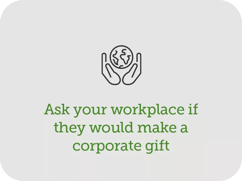 Ask your workplace if they would make a corporate gift