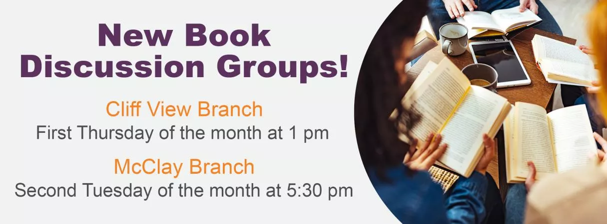 New book discussion groups begin at the McClay branch on the second Tuesday of each month at 5:30 pm and at the Cliff View branch on the first Thursday of each month at 1 pm.