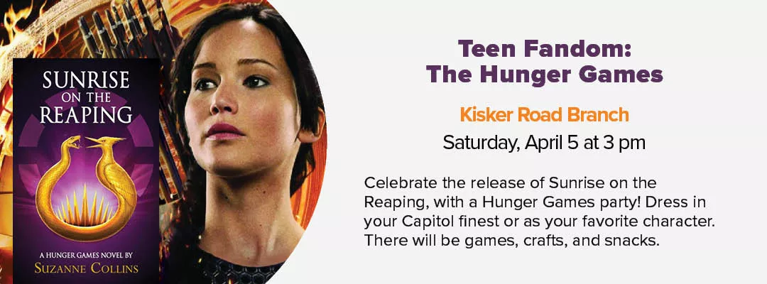 Celebrate the release of Sunrise on the Reaping with a Hunger Games party. Saturday, April 5 at Kisker Road Branch.